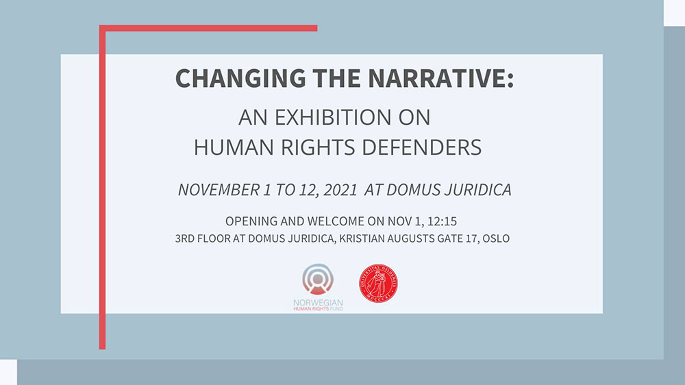 Blue event poster, with the text "Changing the narrative: an exhibition on human rights defenders. November 1 to 12, 2021 at Domus Juridica. Opening and welcome on Nov 1, 12:15. 3rd floor at Domus Juridica, Kristian Augusts Gate 17, Oslo."